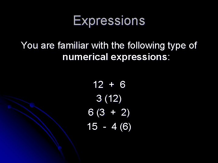 Expressions You are familiar with the following type of numerical expressions: 12 + 6