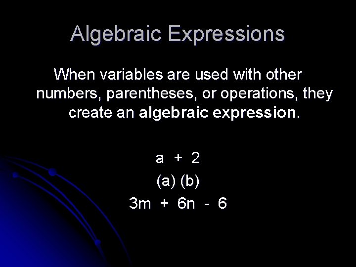 Algebraic Expressions When variables are used with other numbers, parentheses, or operations, they create