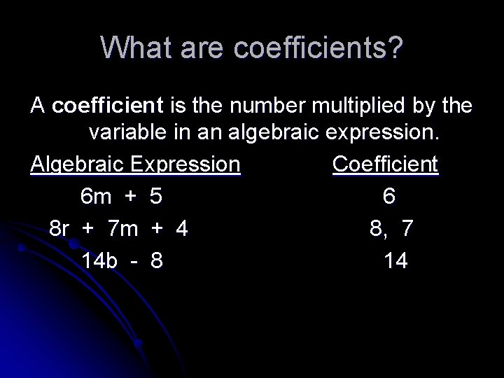 What are coefficients? A coefficient is the number multiplied by the variable in an