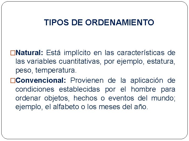 TIPOS DE ORDENAMIENTO �Natural: Está implícito en las características de las variables cuantitativas, por