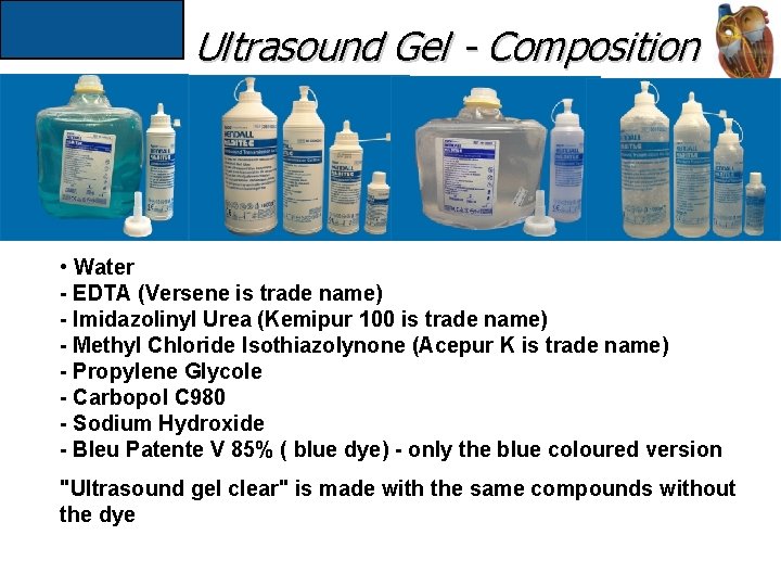 Ultrasound Gel - Composition • Water - EDTA (Versene is trade name) - Imidazolinyl