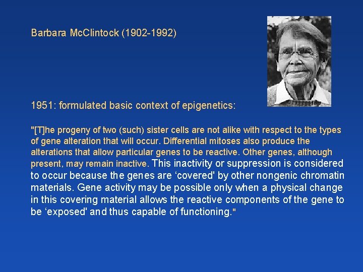 Barbara Mc. Clintock (1902 -1992) 1951: formulated basic context of epigenetics: "[T]he progeny of