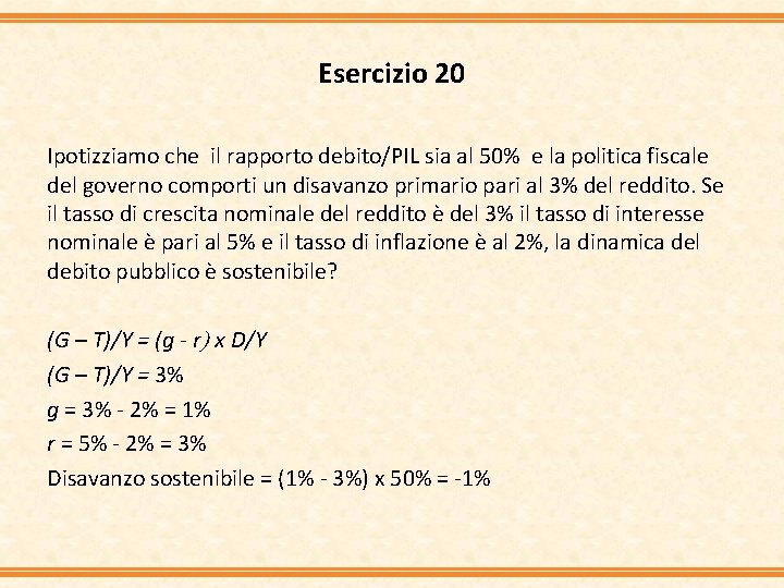 Esercizio 20 Ipotizziamo che il rapporto debito/PIL sia al 50% e la politica fiscale