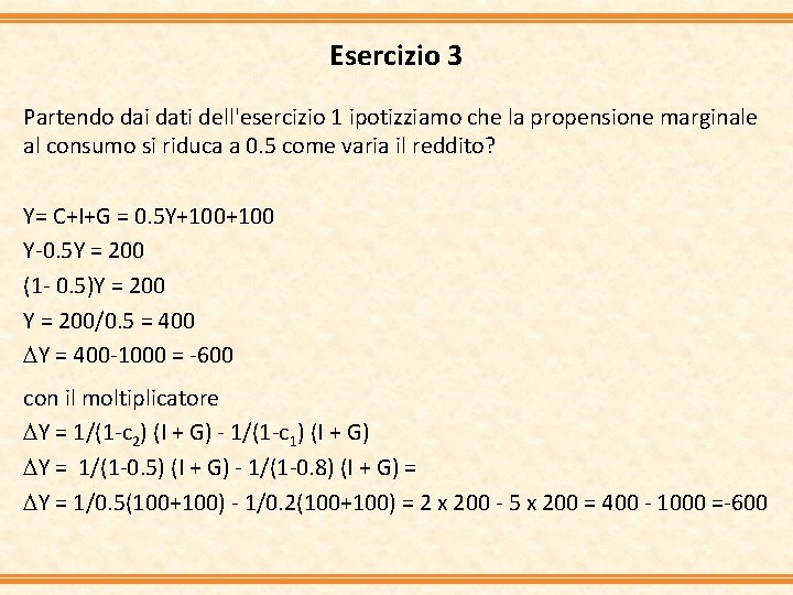 Esercizio 3 Partendo dai dati dell'esercizio 1 ipotizziamo che la propensione marginale al consumo