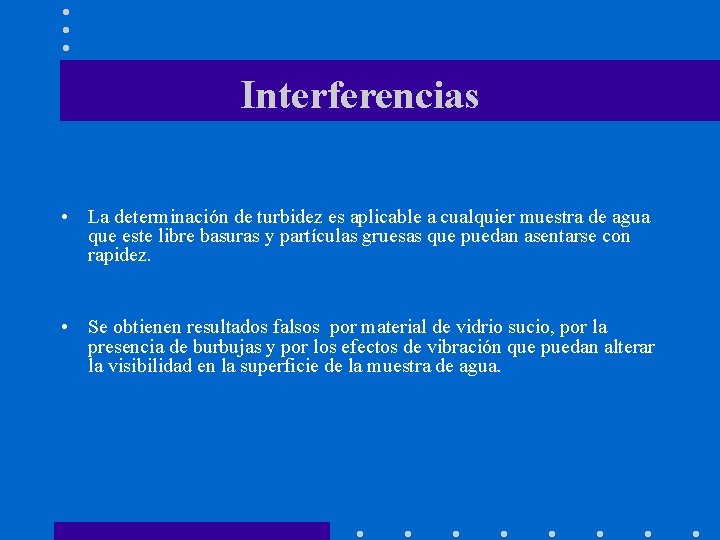 Interferencias • La determinación de turbidez es aplicable a cualquier muestra de agua que