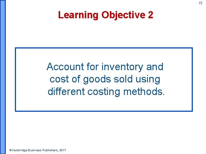 15 Learning Objective 2 Account for inventory and cost of goods sold using different