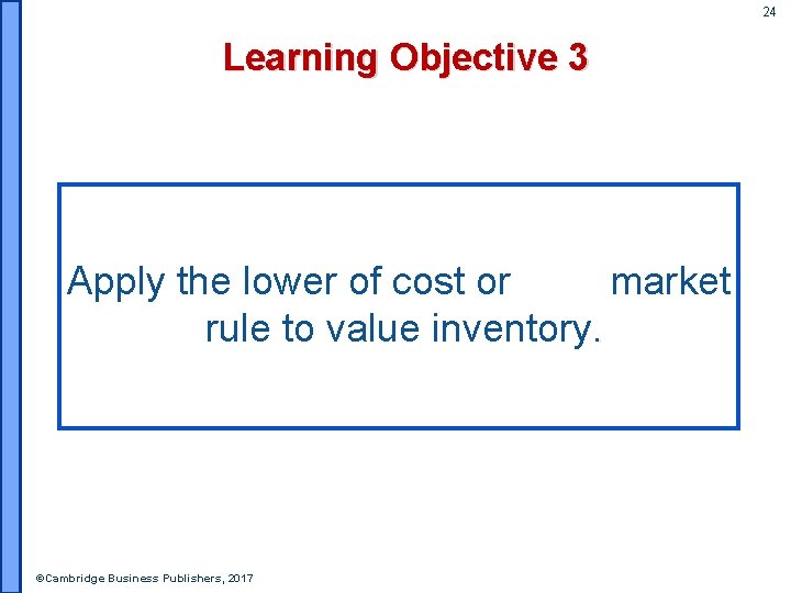 24 Learning Objective 3 Apply the lower of cost or market rule to value