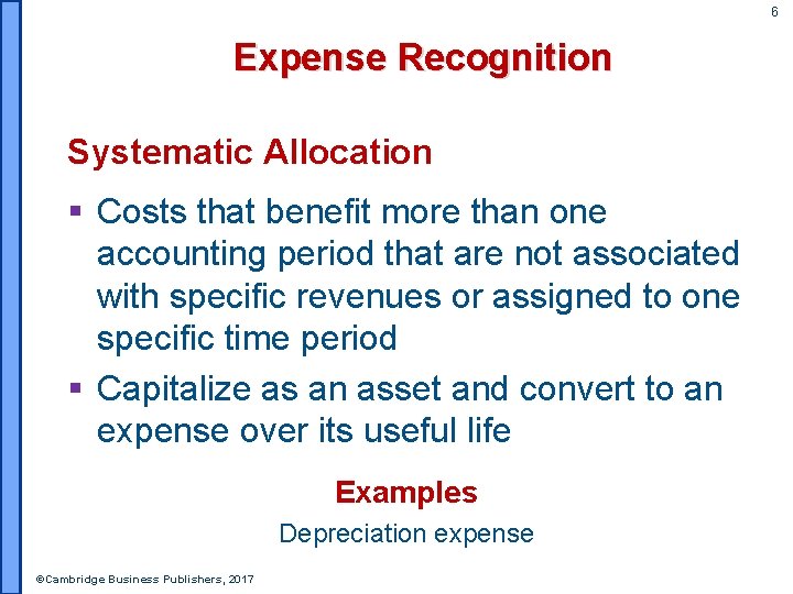 6 Expense Recognition Systematic Allocation § Costs that benefit more than one accounting period