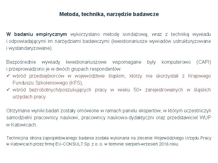 Metoda, technika, narzędzie badawcze W badaniu empirycznym wykorzystano metodę sondażową, wraz z techniką wywiadu