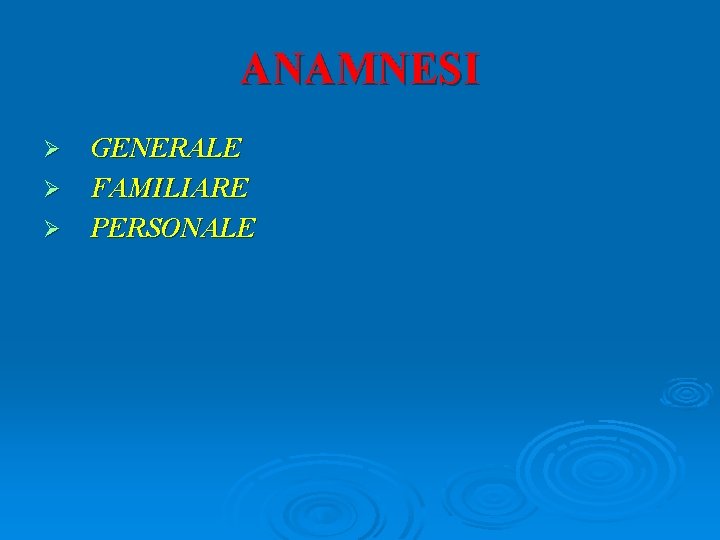 ANAMNESI Ø Ø Ø GENERALE FAMILIARE PERSONALE 