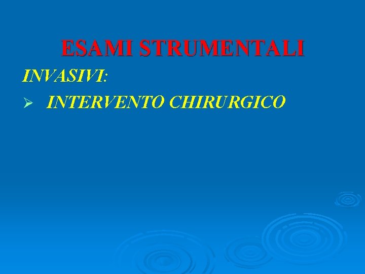 ESAMI STRUMENTALI INVASIVI: Ø INTERVENTO CHIRURGICO 