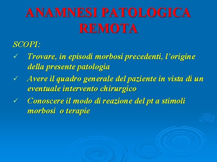 ANAMNESI PATOLOGICA REMOTA SCOPI: ü Trovare, in episodi morbosi precedenti, l’origine della presente patologia