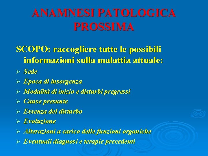 ANAMNESI PATOLOGICA PROSSIMA SCOPO: raccogliere tutte le possibili informazioni sulla malattia attuale: Ø Ø