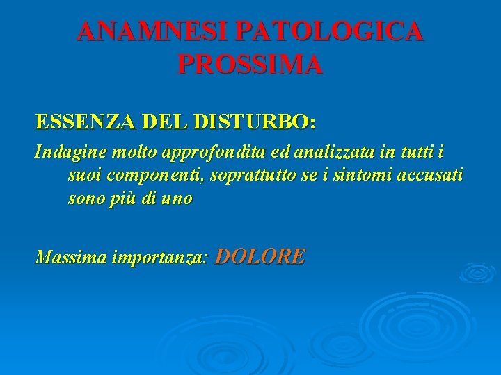 ANAMNESI PATOLOGICA PROSSIMA ESSENZA DEL DISTURBO: Indagine molto approfondita ed analizzata in tutti i