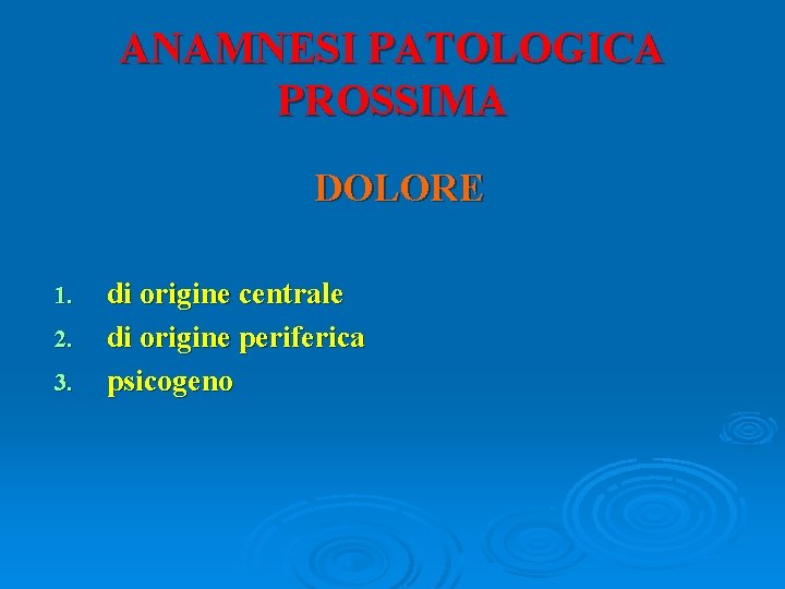 ANAMNESI PATOLOGICA PROSSIMA DOLORE 1. 2. 3. di origine centrale di origine periferica psicogeno