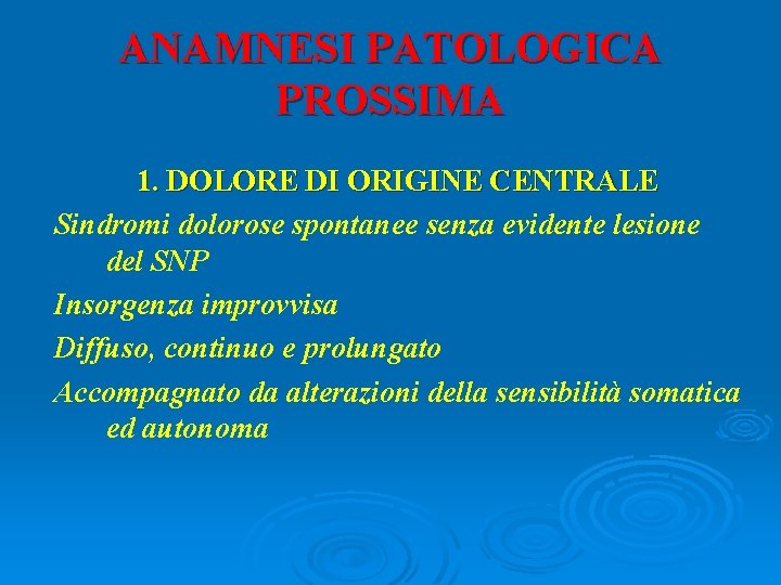 ANAMNESI PATOLOGICA PROSSIMA 1. DOLORE DI ORIGINE CENTRALE Sindromi dolorose spontanee senza evidente lesione