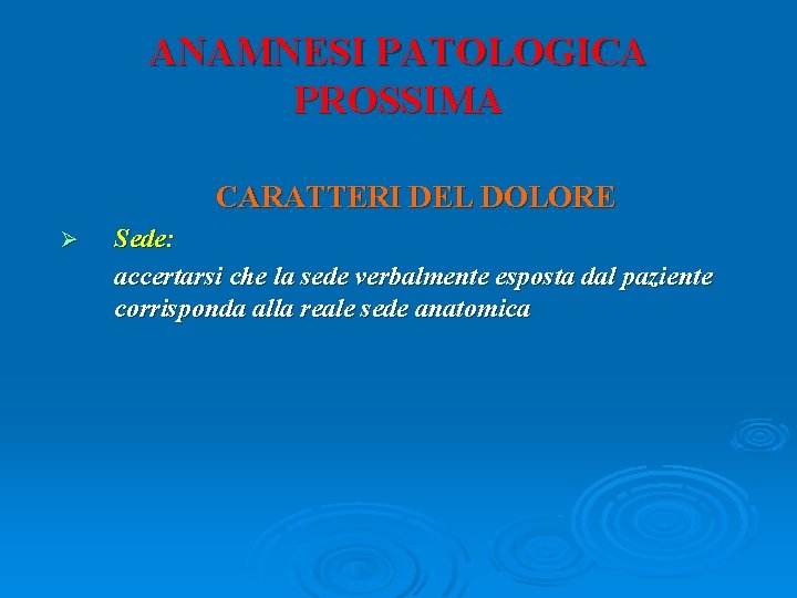 ANAMNESI PATOLOGICA PROSSIMA CARATTERI DEL DOLORE Sede: accertarsi che la sede verbalmente esposta dal