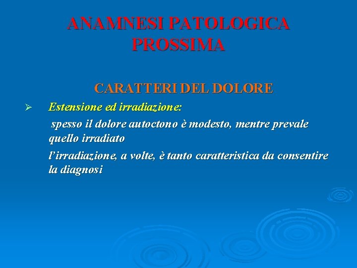 ANAMNESI PATOLOGICA PROSSIMA CARATTERI DEL DOLORE Estensione ed irradiazione: spesso il dolore autoctono è