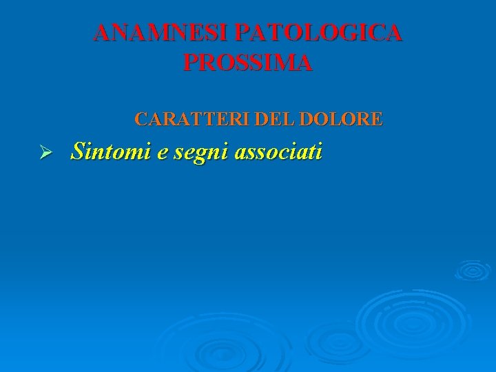 ANAMNESI PATOLOGICA PROSSIMA CARATTERI DEL DOLORE Ø Sintomi e segni associati 