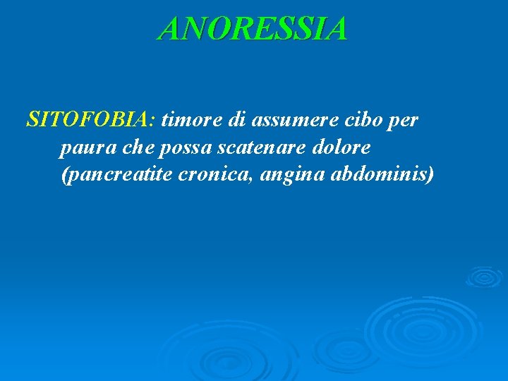 ANORESSIA SITOFOBIA: timore di assumere cibo per paura che possa scatenare dolore (pancreatite cronica,