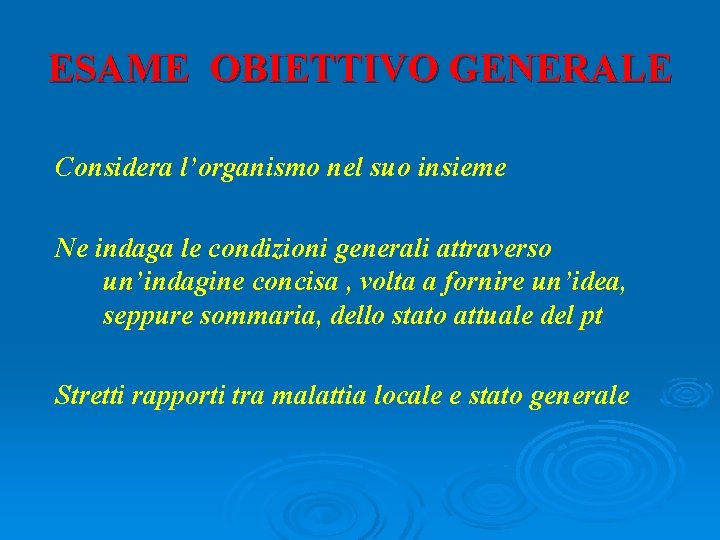 ESAME OBIETTIVO GENERALE Considera l’organismo nel suo insieme Ne indaga le condizioni generali attraverso