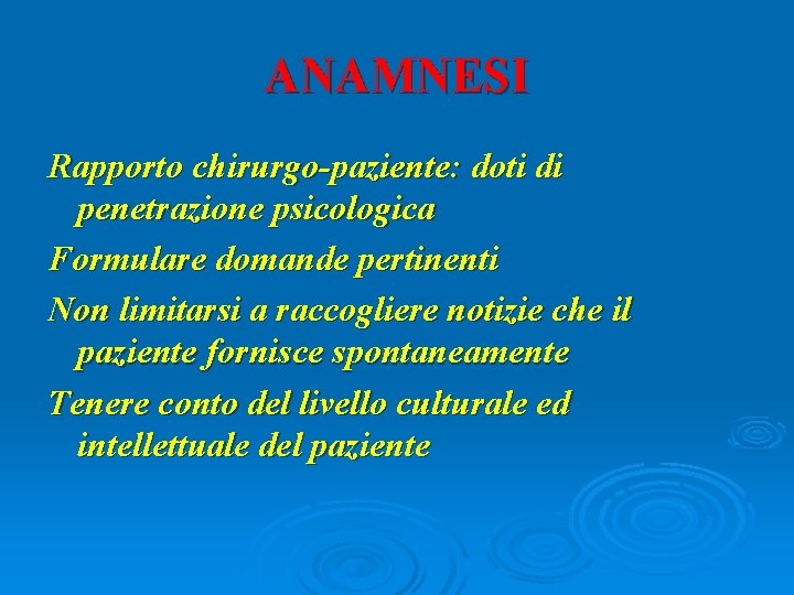 ANAMNESI Rapporto chirurgo-paziente: doti di penetrazione psicologica Formulare domande pertinenti Non limitarsi a raccogliere