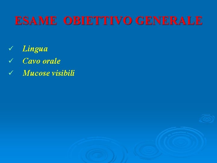 ESAME OBIETTIVO GENERALE ü ü ü Lingua Cavo orale Mucose visibili 