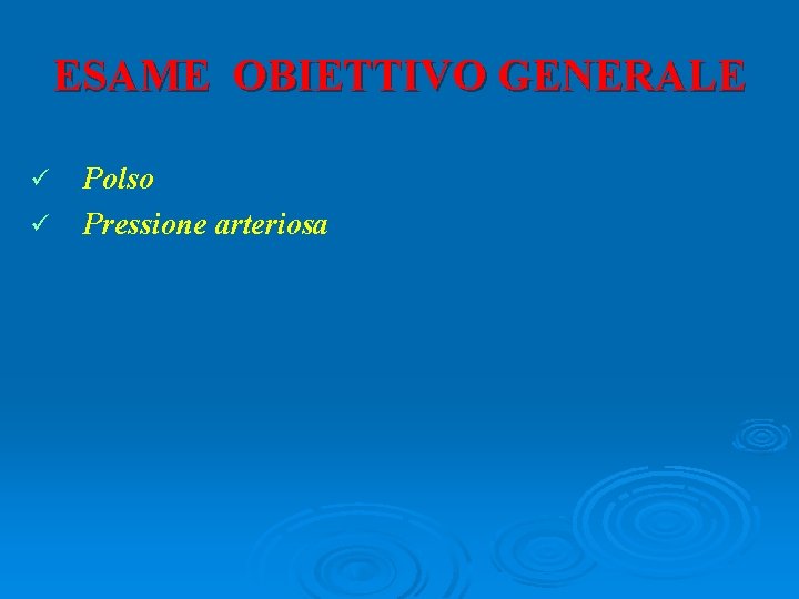 ESAME OBIETTIVO GENERALE ü ü Polso Pressione arteriosa 