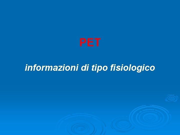 PET informazioni di tipo fisiologico 