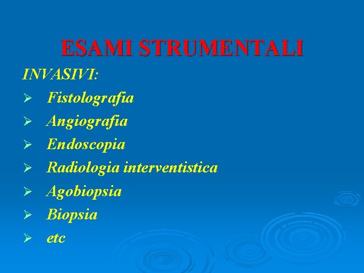 ESAMI STRUMENTALI INVASIVI: Ø Fistolografia Ø Angiografia Ø Endoscopia Ø Radiologia interventistica Ø Agobiopsia