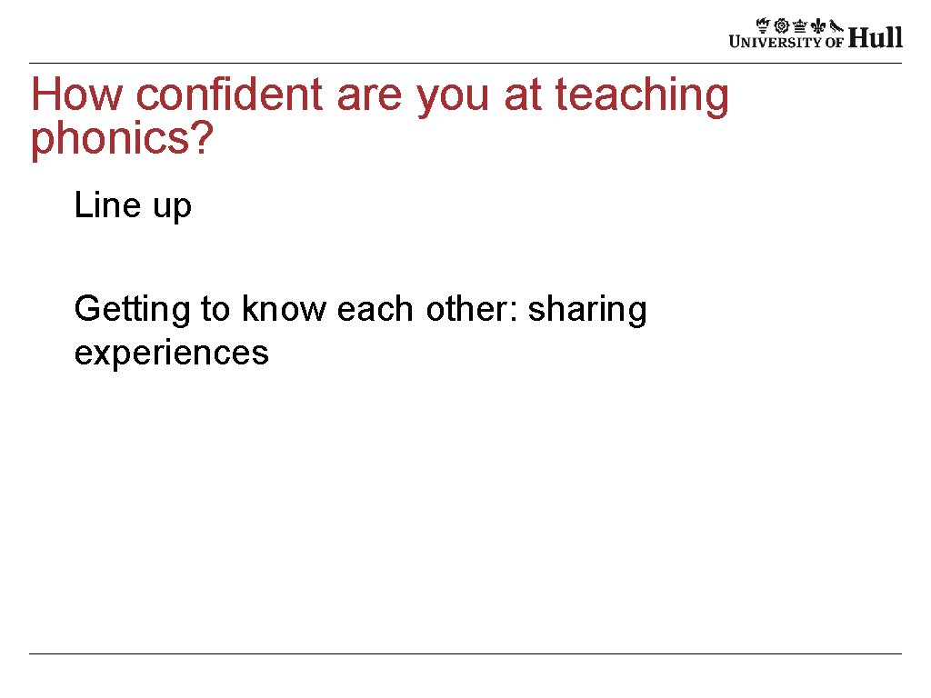 How confident are you at teaching phonics? Line up Getting to know each other: