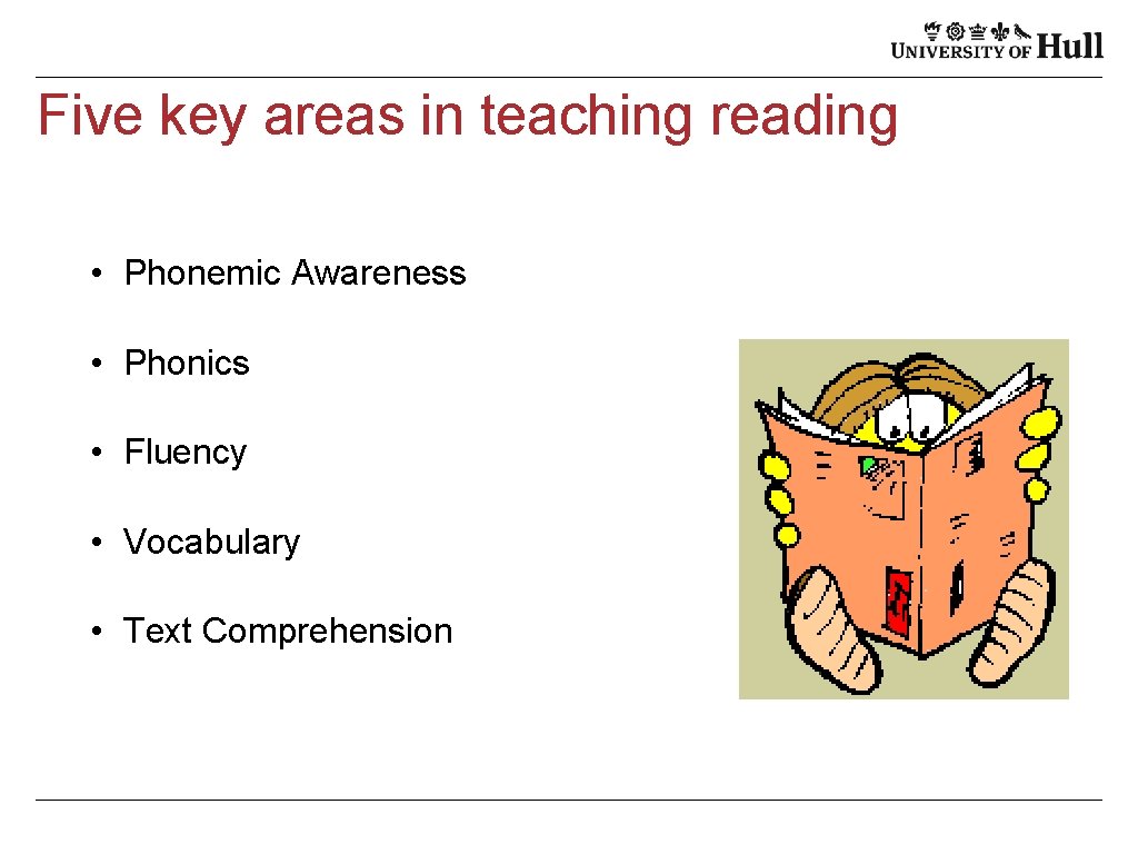 Five key areas in teaching reading • Phonemic Awareness • Phonics • Fluency •