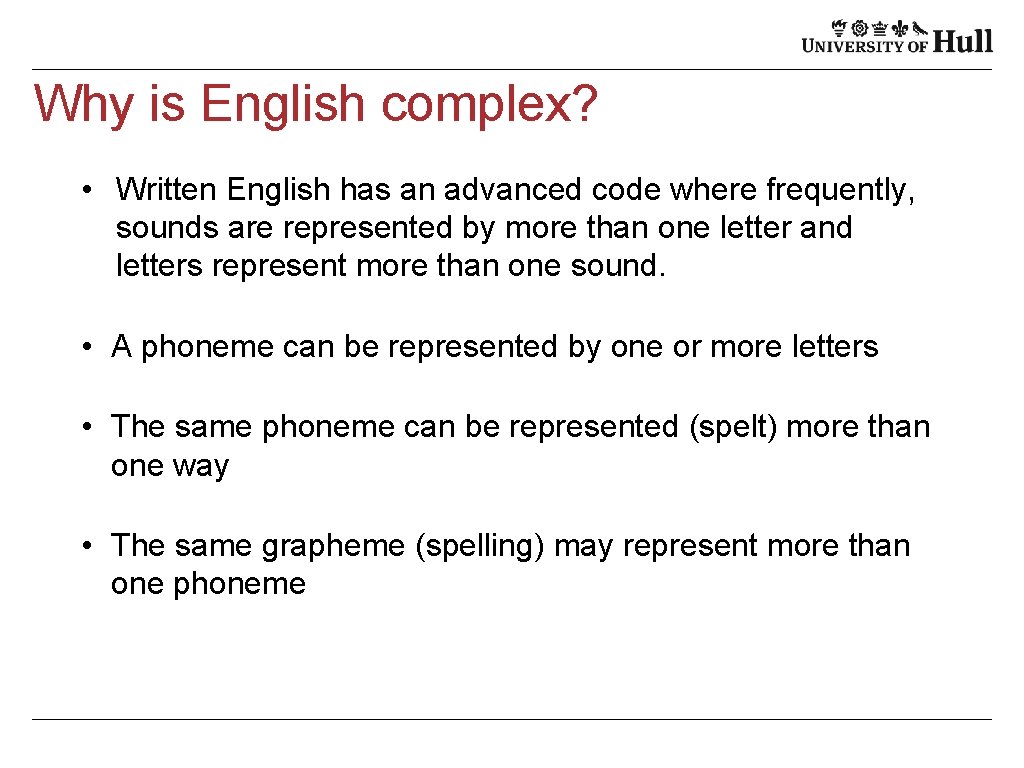 Why is English complex? • Written English has an advanced code where frequently, sounds