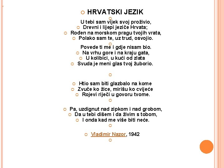  HRVATSKI JEZIK U tebi sam vijek svoj proživio, Drevni i lijepi jeziče Hrvata;