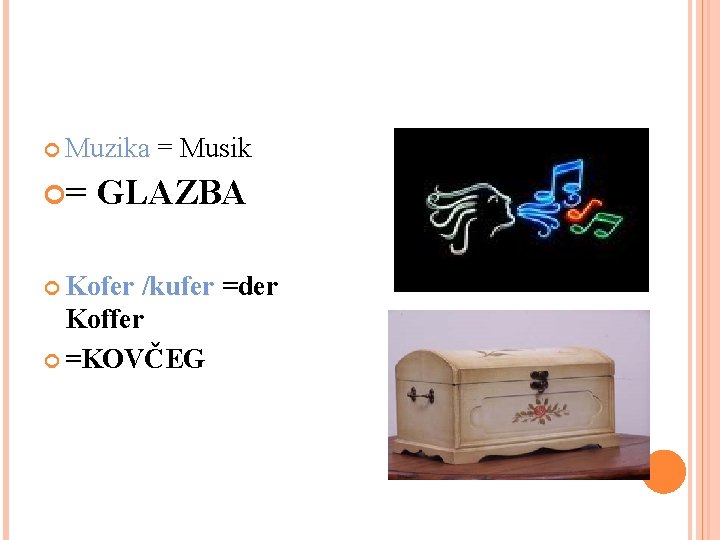  Muzika = Musik Muzika = GLAZBA Kofer /kufer =der Koffer =KOVČEG 