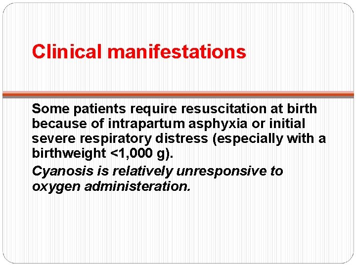 Clinical manifestations Some patients require resuscitation at birth because of intrapartum asphyxia or initial