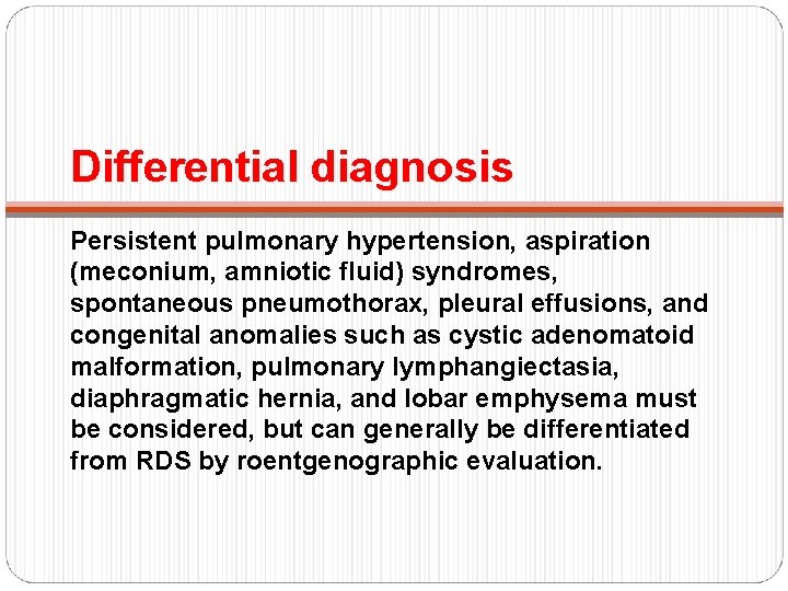 Differential diagnosis Persistent pulmonary hypertension, aspiration (meconium, amniotic fluid) syndromes, spontaneous pneumothorax, pleural effusions,