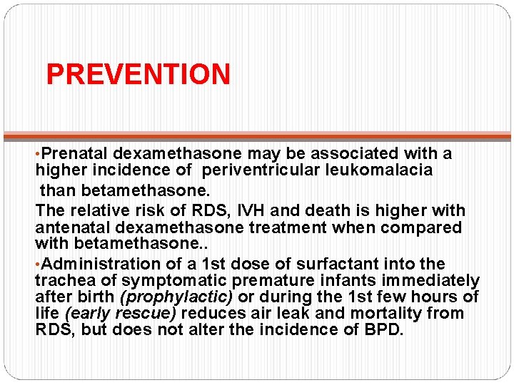 PREVENTION • Prenatal dexamethasone may be associated with a higher incidence of periventricular leukomalacia