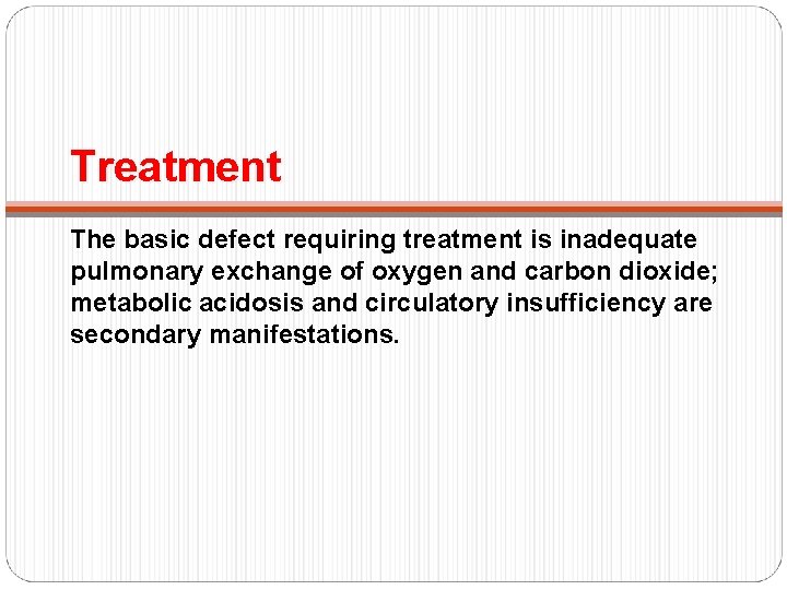 Treatment The basic defect requiring treatment is inadequate pulmonary exchange of oxygen and carbon