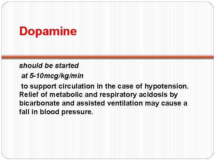 Dopamine should be started at 5 -10 mcg/kg/min to support circulation in the case