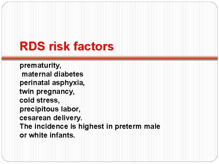 RDS risk factors prematurity, maternal diabetes perinatal asphyxia, twin pregnancy, cold stress, precipitous labor,