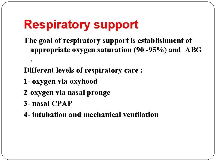 Respiratory support The goal of respiratory support is establishment of appropriate oxygen saturation (90