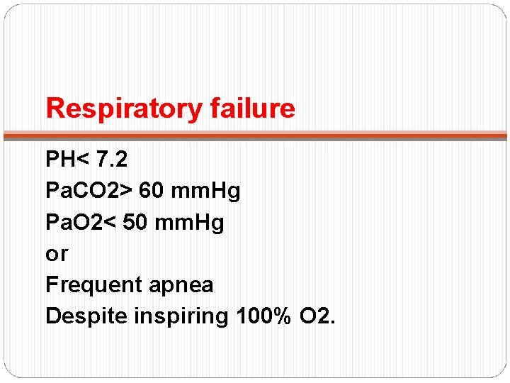 Respiratory failure PH< 7. 2 Pa. CO 2> 60 mm. Hg Pa. O 2<