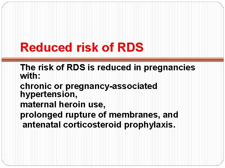 Reduced risk of RDS The risk of RDS is reduced in pregnancies with: chronic
