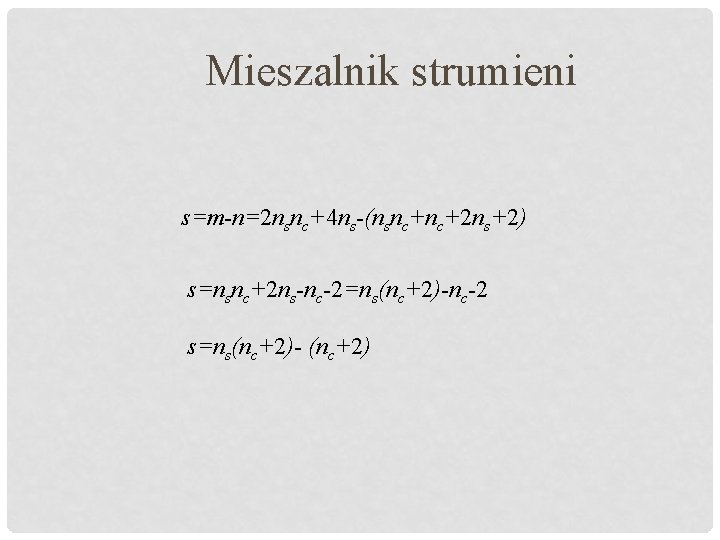 Mieszalnik strumieni s=m-n=2 nsnc+4 ns-(nsnc+nc+2 ns+2) s=nsnc+2 ns-nc-2=ns(nc+2)-nc-2 s=ns(nc+2)- (nc+2) 