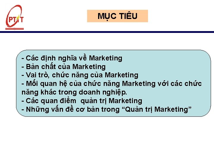 MỤC TIÊU Các định nghĩa về Marketing Bản chất của Marketing Vai trò, chức