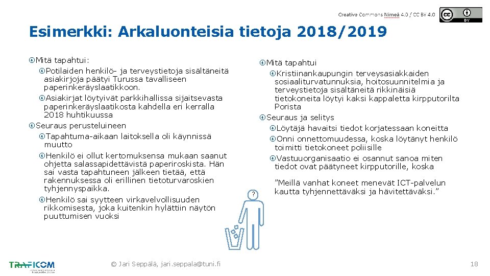 Esimerkki: Arkaluonteisia tietoja 2018/2019 Mitä tapahtui: Potilaiden henkilö- ja terveystietoja sisältäneitä asiakirjoja päätyi Turussa