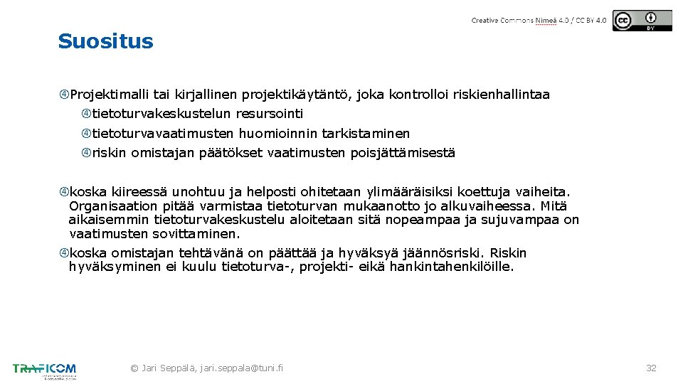 Suositus Projektimalli tai kirjallinen projektikäytäntö, joka kontrolloi riskienhallintaa tietoturvakeskustelun resursointi tietoturvavaatimusten huomioinnin tarkistaminen riskin