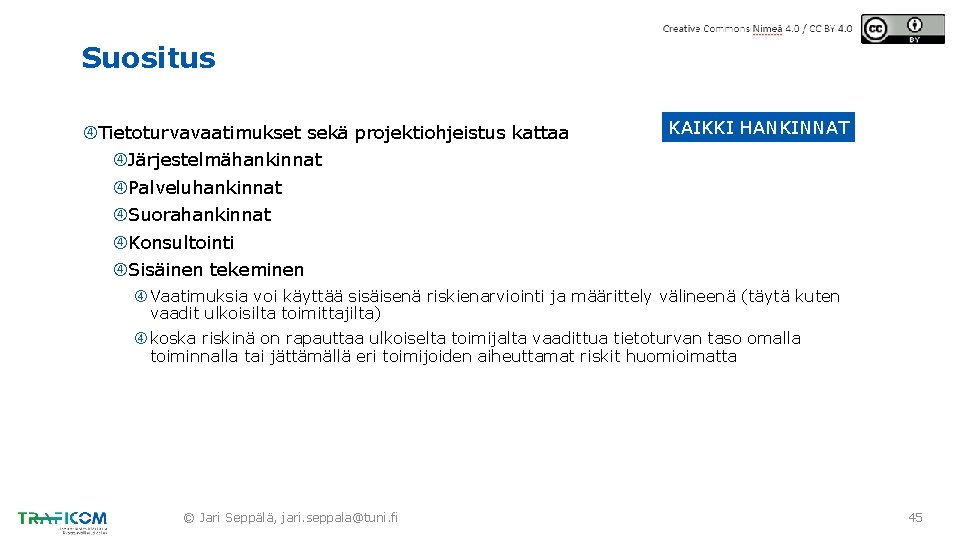 Suositus Tietoturvavaatimukset sekä projektiohjeistus kattaa Järjestelmähankinnat Palveluhankinnat Suorahankinnat Konsultointi Sisäinen tekeminen !!! KAIKKI HANKINNAT