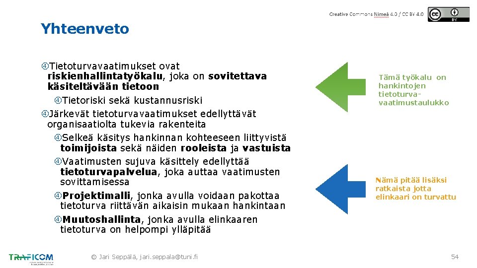 Yhteenveto Tietoturvavaatimukset ovat riskienhallintatyökalu, joka on sovitettava käsiteltävään tietoon Tietoriski sekä kustannusriski Järkevät tietoturvavaatimukset